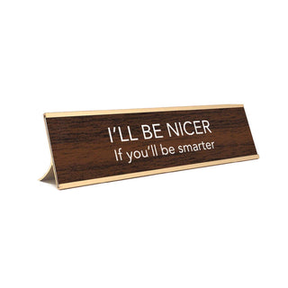 "I'll be Nicer if You'll be Smarter"  Desk Plate